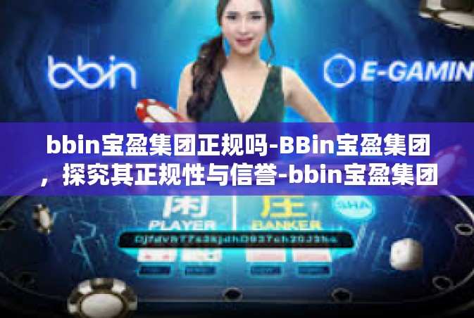 bbin宝盈集团正规吗-BBin宝盈集团，探究其正规性与信誉-bbin宝盈集团正规吗