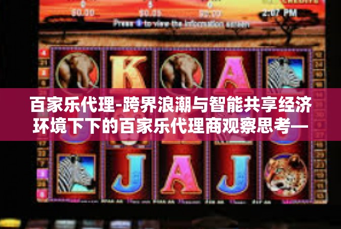 百家乐代理-跨界浪潮与智能共享经济环境下下的百家乐代理商观察思考—追逐梦想与把握机遇同行-百家乐代理