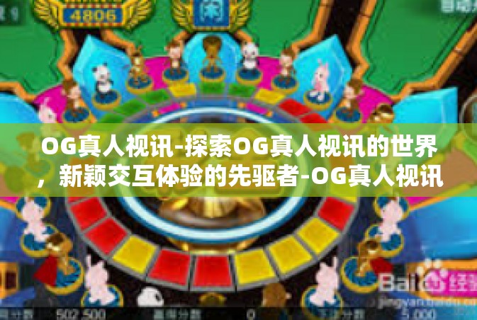 OG真人视讯-探索OG真人视讯的世界，新颖交互体验的先驱者-OG真人视讯