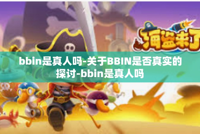 bbin是真人吗-关于BBIN是否真实的探讨-bbin是真人吗