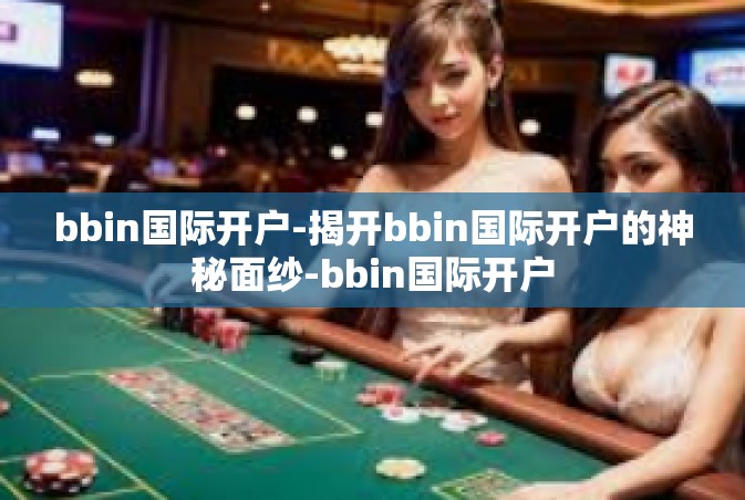 bbin国际开户-揭开bbin国际开户的神秘面纱-bbin国际开户