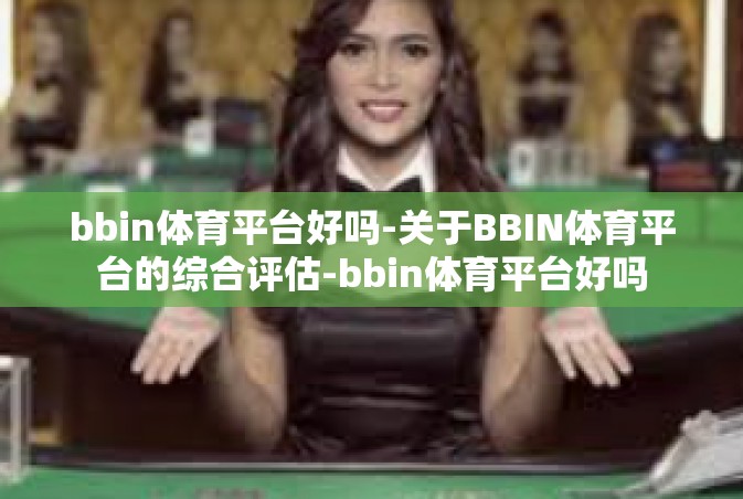 bbin体育平台好吗-关于BBIN体育平台的综合评估-bbin体育平台好吗