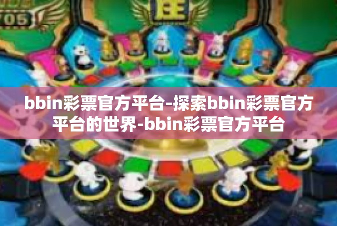 bbin彩票官方平台-探索bbin彩票官方平台的世界-bbin彩票官方平台