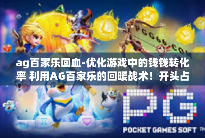 ag百家乐回血-优化游戏中的钱钱转化率 利用AG百家乐的回暖战术！开头占位标题，ag百家乐回血