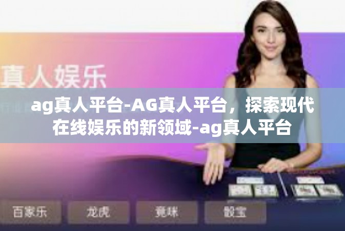 ag真人平台-AG真人平台，探索现代在线娱乐的新领域-ag真人平台