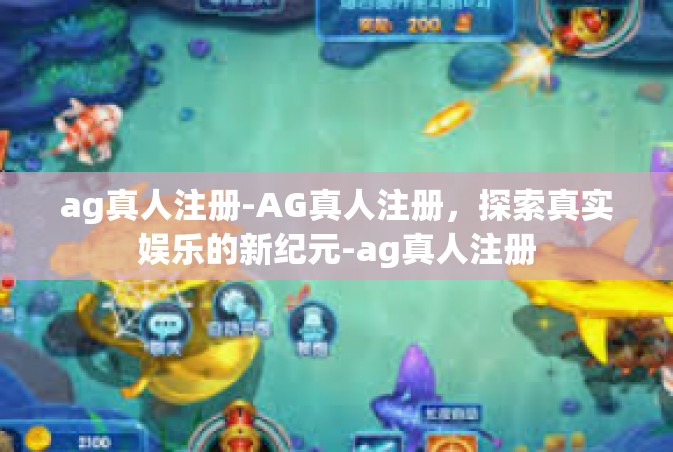 ag真人注册-AG真人注册，探索真实娱乐的新纪元-ag真人注册