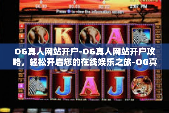 OG真人网站开户-OG真人网站开户攻略，轻松开启您的在线娱乐之旅-OG真人网站开户