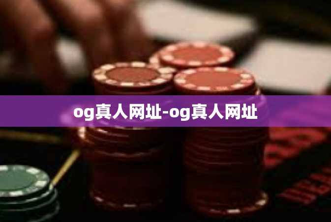 og真人网址-og真人网址