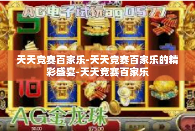 天天竞赛百家乐-天天竞赛百家乐的精彩盛宴-天天竞赛百家乐