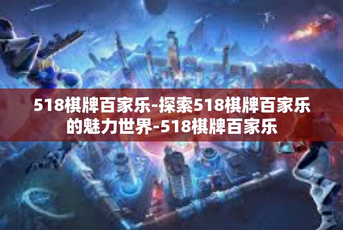 518棋牌百家乐-探索518棋牌百家乐的魅力世界-518棋牌百家乐