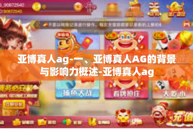 亚博真人ag-一、亚博真人AG的背景与影响力概述-亚博真人ag