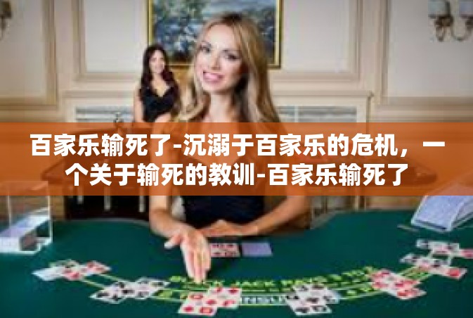 百家乐输死了-沉溺于百家乐的危机，一个关于输死的教训-百家乐输死了